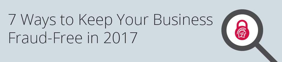 7 Ways to Keep Your Business Fraud-Free in 2017